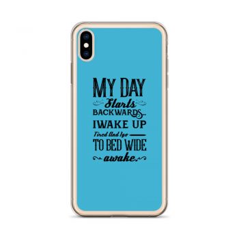 iPhone Phone Case Cover Blue - My Day Starts Backwards I Wake Up Tired and I go to Bed Wide