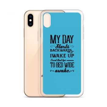 iPhone Phone Case Cover Blue - My Day Starts Backwards I Wake Up Tired and I go to Bed Wide