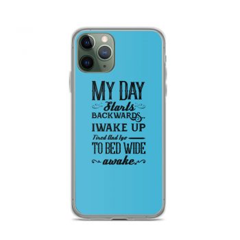 iPhone Phone Case Cover Blue - My Day Starts Backwards I Wake Up Tired and I go to Bed Wide