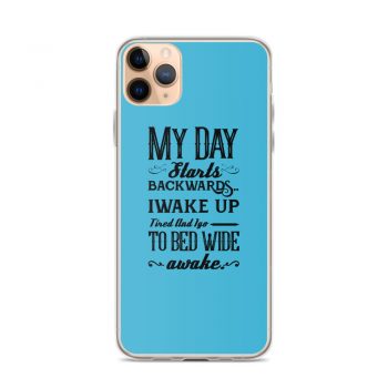 iPhone Phone Case Cover Blue - My Day Starts Backwards I Wake Up Tired and I go to Bed Wide