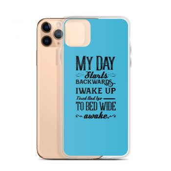 iPhone Phone Case Cover Blue - My Day Starts Backwards I Wake Up Tired and I go to Bed Wide