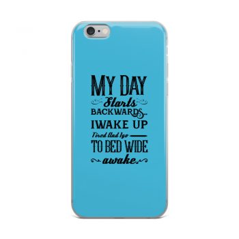 iPhone Phone Case Cover Blue - My Day Starts Backwards I Wake Up Tired and I go to Bed Wide