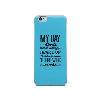 iPhone Phone Case Cover Blue - My Day Starts Backwards I Wake Up Tired and I go to Bed Wide