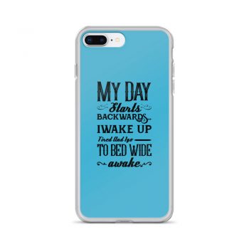 iPhone Phone Case Cover Blue - My Day Starts Backwards I Wake Up Tired and I go to Bed Wide