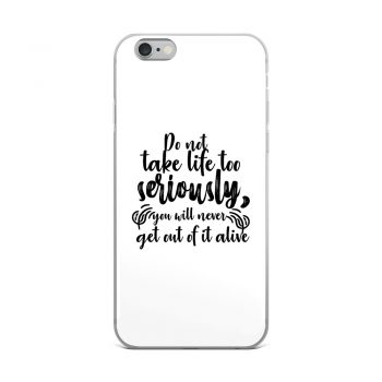 iPhone Phone Case Cover - Do not take life too seriously, you will never get out of it alive