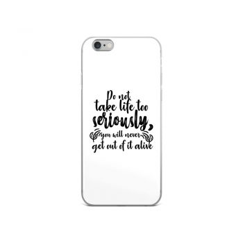 iPhone Phone Case Cover - Do not take life too seriously, you will never get out of it alive