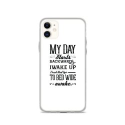 iPhone Phone Case Cover - My Day Starts Backwards I Wake Up Tired and I go to Bed Wide