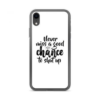 iPhone Phone Case Cover - Never miss a good chance to shut up