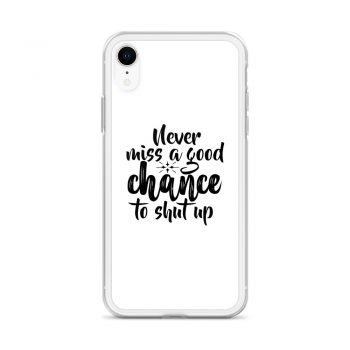 iPhone Phone Case Cover - Never miss a good chance to shut up