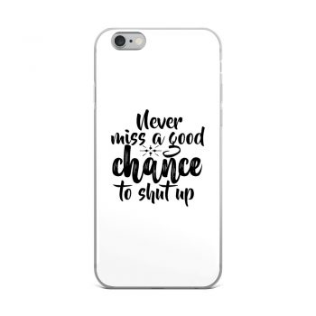 iPhone Phone Case Cover - Never miss a good chance to shut up