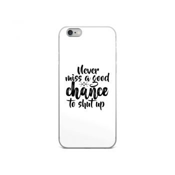 iPhone Phone Case Cover - Never miss a good chance to shut up