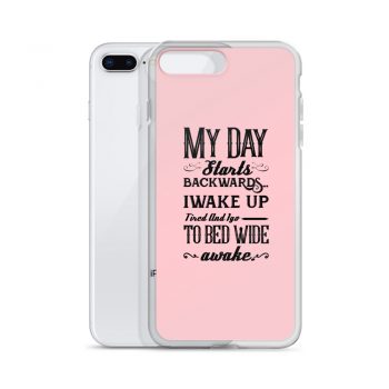 iPhone Phone Case Cover Pink - My Day Starts Backwards I Wake Up Tired and I go to Bed Wide