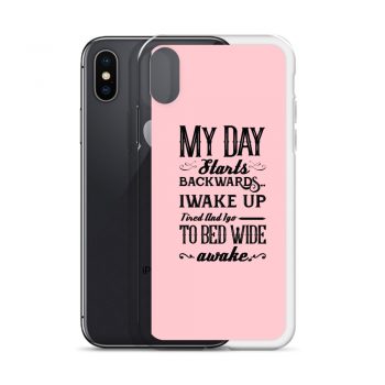 iPhone Phone Case Cover Pink - My Day Starts Backwards I Wake Up Tired and I go to Bed Wide