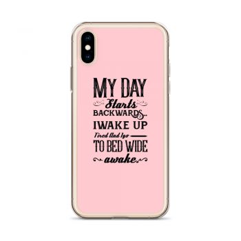 iPhone Phone Case Cover Pink - My Day Starts Backwards I Wake Up Tired and I go to Bed Wide