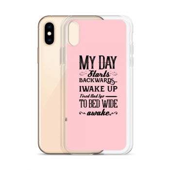 iPhone Phone Case Cover Pink - My Day Starts Backwards I Wake Up Tired and I go to Bed Wide