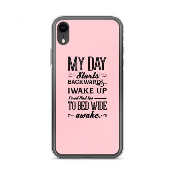 iPhone Phone Case Cover Pink - My Day Starts Backwards I Wake Up Tired and I go to Bed Wide