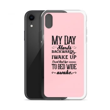 iPhone Phone Case Cover Pink - My Day Starts Backwards I Wake Up Tired and I go to Bed Wide