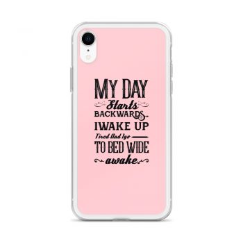 iPhone Phone Case Cover Pink - My Day Starts Backwards I Wake Up Tired and I go to Bed Wide