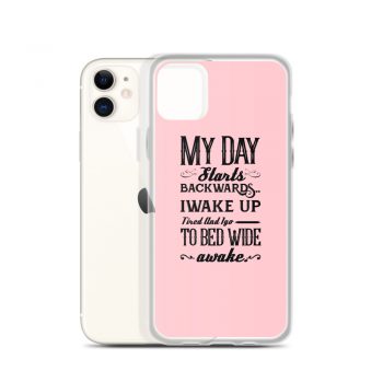 iPhone Phone Case Cover Pink - My Day Starts Backwards I Wake Up Tired and I go to Bed Wide