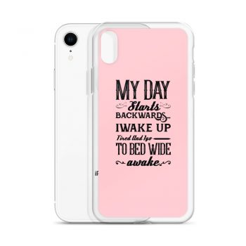 iPhone Phone Case Cover Pink - My Day Starts Backwards I Wake Up Tired and I go to Bed Wide