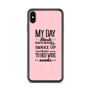 iPhone Phone Case Cover Pink - My Day Starts Backwards I Wake Up Tired and I go to Bed Wide