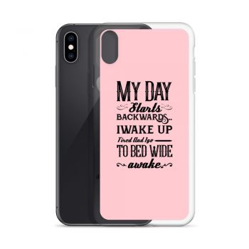 iPhone Phone Case Cover Pink - My Day Starts Backwards I Wake Up Tired and I go to Bed Wide