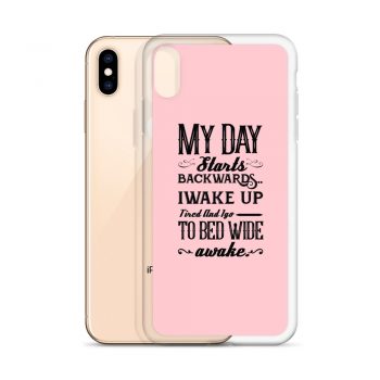 iPhone Phone Case Cover Pink - My Day Starts Backwards I Wake Up Tired and I go to Bed Wide