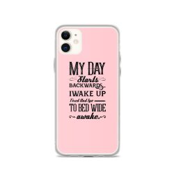 iPhone Phone Case Cover Pink - My Day Starts Backwards I Wake Up Tired and I go to Bed Wide