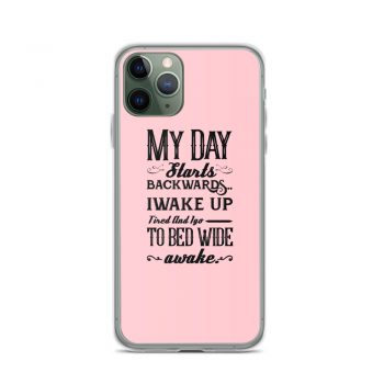 iPhone Phone Case Cover Pink - My Day Starts Backwards I Wake Up Tired and I go to Bed Wide