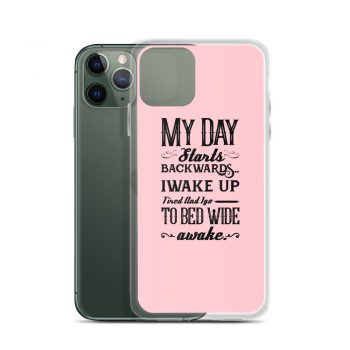 iPhone Phone Case Cover Pink - My Day Starts Backwards I Wake Up Tired and I go to Bed Wide