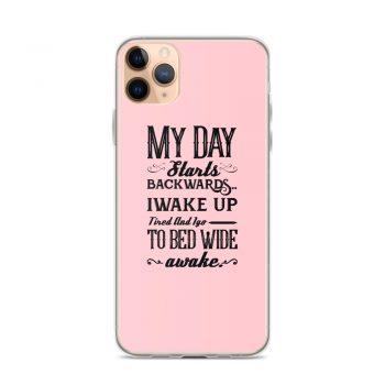 iPhone Phone Case Cover Pink - My Day Starts Backwards I Wake Up Tired and I go to Bed Wide