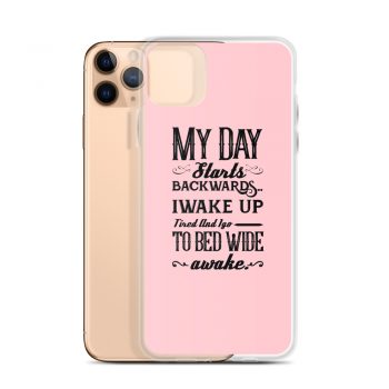 iPhone Phone Case Cover Pink - My Day Starts Backwards I Wake Up Tired and I go to Bed Wide