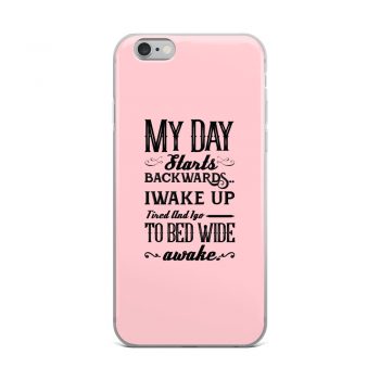 iPhone Phone Case Cover Pink - My Day Starts Backwards I Wake Up Tired and I go to Bed Wide