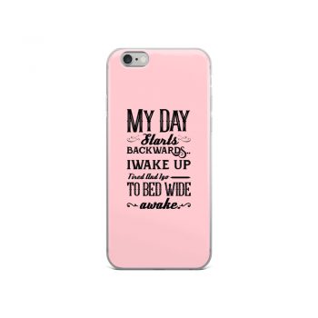 iPhone Phone Case Cover Pink - My Day Starts Backwards I Wake Up Tired and I go to Bed Wide