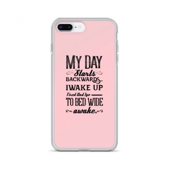 iPhone Phone Case Cover Pink - My Day Starts Backwards I Wake Up Tired and I go to Bed Wide