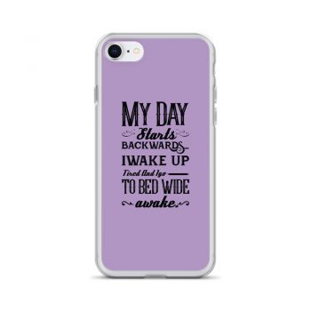 iPhone Phone Case Cover Purple - My Day Starts Backwards I Wake Up Tired and I go to Bed Wide