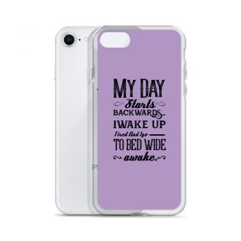 iPhone Phone Case Cover Purple - My Day Starts Backwards I Wake Up Tired and I go to Bed Wide