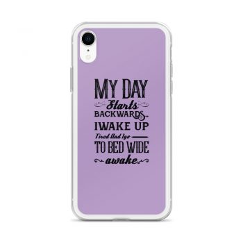 iPhone Phone Case Cover Purple - My Day Starts Backwards I Wake Up Tired and I go to Bed Wide
