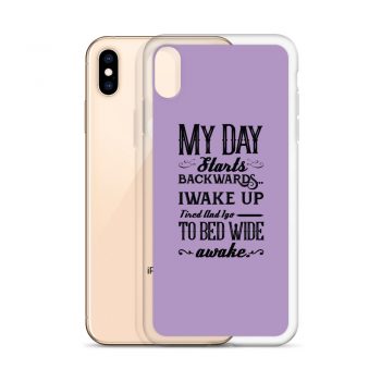 iPhone Phone Case Cover Purple - My Day Starts Backwards I Wake Up Tired and I go to Bed Wide