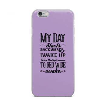 iPhone Phone Case Cover Purple - My Day Starts Backwards I Wake Up Tired and I go to Bed Wide