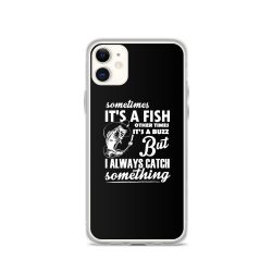 iPhone Phone Case Cover - Sometimes it’s a Fish Sometimes it’s a Buzz but I always catch something