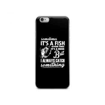 iPhone Phone Case Cover - Sometimes it’s a Fish Sometimes it’s a Buzz but I always catch something