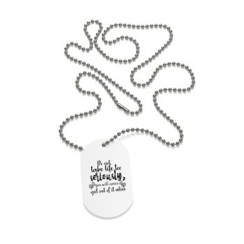 Jewelry Dog Tag - Do not take life too seriously, you will never get out of it alive