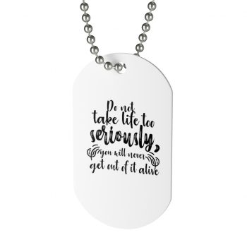 Jewelry Dog Tag - Do not take life too seriously, you will never get out of it alive