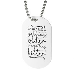 Jewelry Dog Tag - I’m not getting older I’m getting better