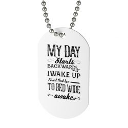 Jewelry Dog Tag - My Day Starts Backwards I Wake Up Tired and I go to Bed Wide