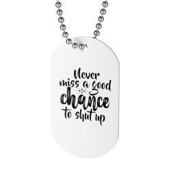 Jewelry Dog Tag - Never miss a good chance to shut up