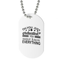 Jewelry Dog Tag - Oh You Just Graduated? You Must Know Everything