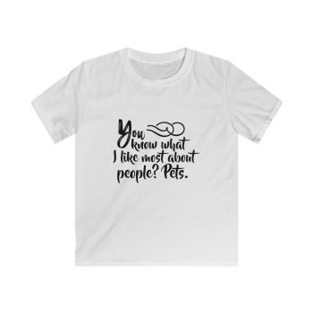 Kids & Youth Softstyle T-Shirt - You know what I like most about people? Pets.