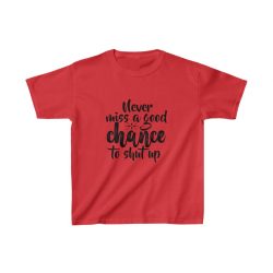 Kids Heavy Cotton T-Shirt Several Colors - Never miss a good chance to shut up